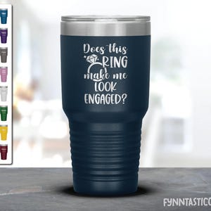 Engagement Gift, Does This Ring Make Me Look Engaged Laser Etched Tumbler, Bride to be Gift, Funny Bride Tumbler, Newly Engaged Gifts