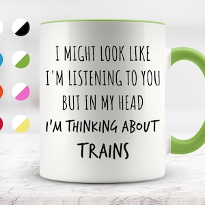 I Might Look Like I&#39;m Listening To You but In My Head I&#39;m Thinking About Trains Mug, Funny Mugs, Surprise ,Birthday Gifts