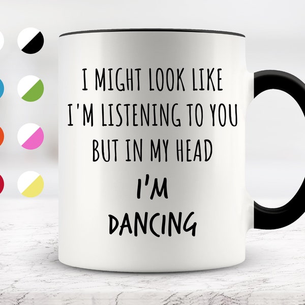 I Might Look Like I'm Listening To You but In My Head I'm Dancing Mug, Funny Mugs, Surprise ,Birthday Gifts