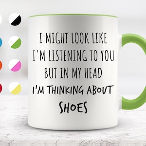 I Might Look Like I&#39;m Listening To You but In My Head I&#39;m Thinking About Shoes Mug, Funny Mugs, Surprise ,Birthday Gifts