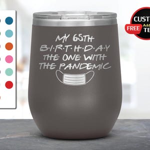 Personalized Birthday Cup, My 65th Birthday, The One With The Pandemic Laser Etched Wine Tumbler, Birthday Mug, Friends theme