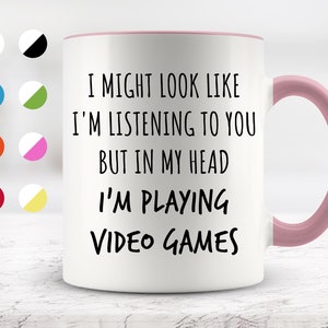 I Might Look Like I&#39;m Listening To You but In My Head I&#39;m Playing Video Games Mug, Funny Mugs, Surprise ,Birthday Gifts