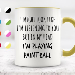 I Might Look Like I&#39;m Listening To You but In My Head I&#39;m Playing Paintball Mug, Funny Mugs, Surprise ,Birthday Gifts