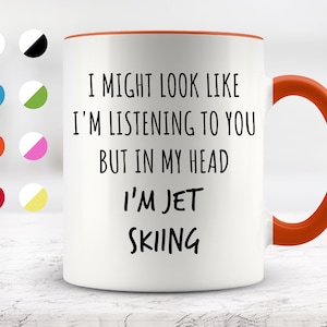 I Might Look Like I&#39;m Listening To You but In My Head I&#39;m Jet Skiing Mug, Funny Mugs, Surprise ,Birthday Gifts