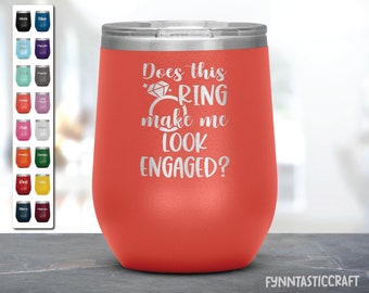 Engagement Gift, Does This Ring Make Me Look Engaged Laser Etched Wine Tumbler, Bride to be Gift, Funny Bride Tumbler, Newly Engaged Gifts