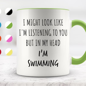 I Might Look Like I&#39;m Listening To You but In My Head I&#39;m Swimming Mug, Funny Mugs, Surprise ,Birthday Gifts
