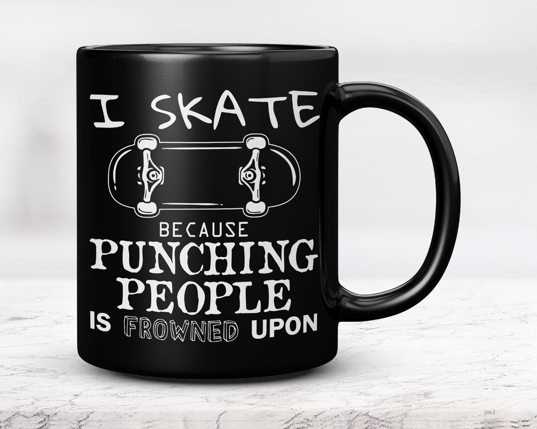 I Skate Because Punching People is Frowned Upon Mug Funny Etsy