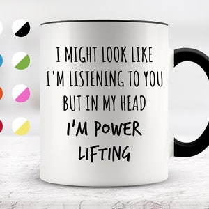 I Might Look Like I&#39;m Listening To You but In My Head I&#39;m Power Lifting Mug, Funny Mugs, Surprise ,Birthday Gifts