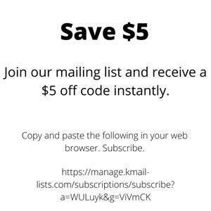 May include: Save $5. Join our mailing list and receive a $5 off code instantly. Copy and paste the following in your web browser. Subscribe. https://manage.kmail-lists.com/subscriptions/subscribe?a=WULuyk&g=ViVmCK