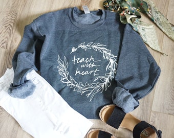 Teach with Heart Sweatshirt - Teacher Crewneck Pullover