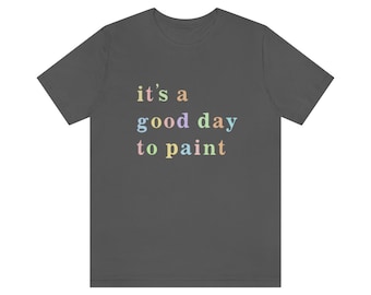 It's A Good Day To Paint T-Shirt, Artist Tee