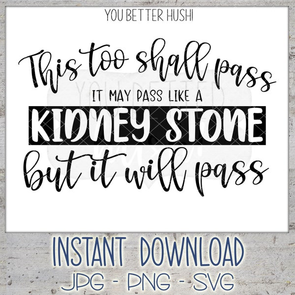 Commercial Use! This Too Shall Pass (it may pass like a kidney stone) - PNG/JPG/SVG file for Cricut and Silhouette machines
