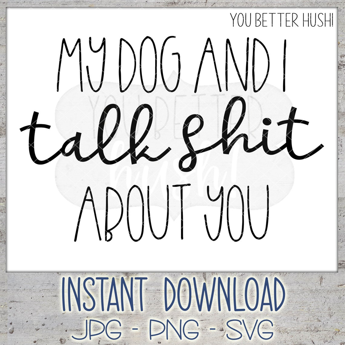 Commercial Use! My Dog and I Talk Shit About You - PNG/JPG/SVG File for ...