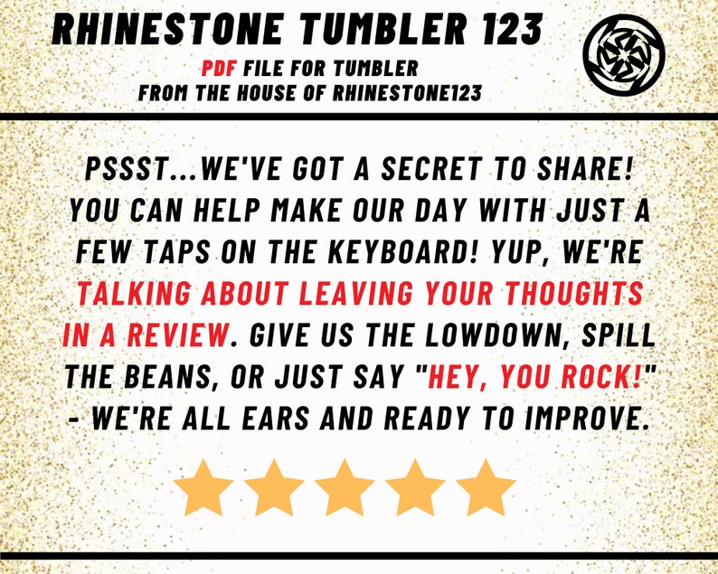 May include: A gold background with a white text box that says "PSSST... WE'VE GOT A SECRET TO SHARE! YOU CAN HELP MAKE OUR DAY WITH JUST A FEW TAPS ON THE KEYBOARD! YUP, WE'RE TALKING ABOUT LEAVING YOUR THOUGHTS IN A REVIEW. GIVE US THE LOWDOWN, SPILL THE BEANS, OR JUST SAY "HEY, YOU ROCK!" - WE'RE ALL EARS AND READY TO IMPROVE." There are five gold stars below the text box.