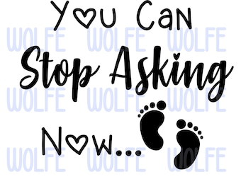You Can Stop Asking Now... Pregnancy Announcement - PNG, SVG, & AI File Bundle
