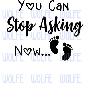 May include: Black and white graphic text that reads "You Can Stop Asking Now..." with two black baby footprints below the text.