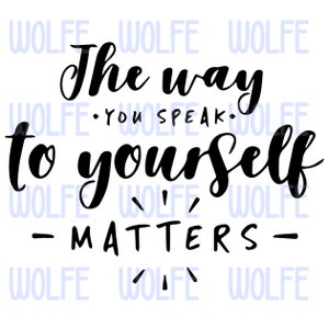The way you speak to yourself matters - SVG, PNG, & AI File Bundle