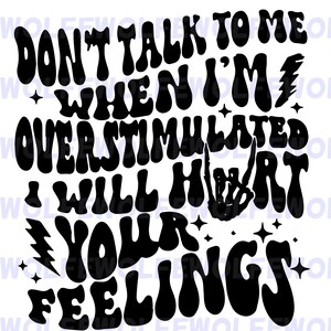Don't Talk To Me When I'm Overstimulated I Will Hurt Your Feelings - PNG, SVG, & AI File Bundle