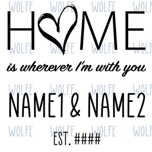 May include: Black and white graphic design with the text "HOME is wherever I'm with you" and the names "NAME1 & NAME2" and the text "EST. ####".