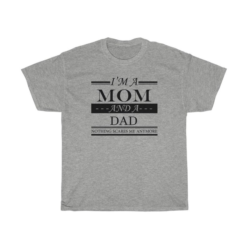 May include: Gray t-shirt with black text that reads "I'm a Mom and a Dad. Nothing scares me anymore."