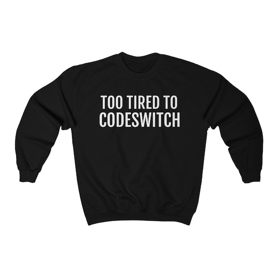 Too Tired To Codeswitch T-Shirt Too Tired To Codeswitch T-Shirt