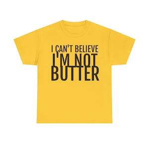 I Cant Believe Im Not Butter Shirt
