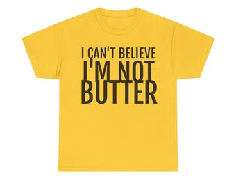 I Cant Believe Im Not Butter Shirt