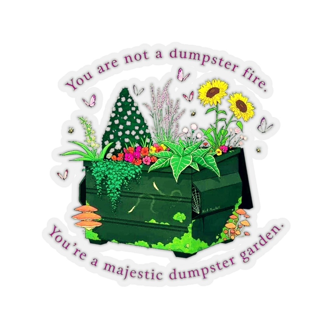 You Are Not a Dumpster Fire You Are a Majestic Dumpster Garden Etsy