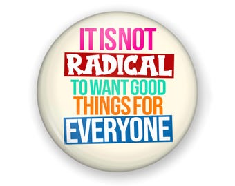 Large Kindness Button or Magnet, It’s Not Radical Want Good Things, Anti MAGA, Anti-Trump
