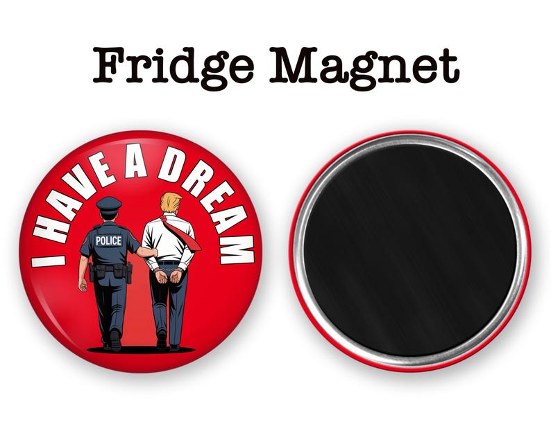 May include: A red fridge magnet with the text "I HAVE A DREAM" encircling an illustration of a police officer escorting a man in handcuffs. The magnet's reverse side is black. The words "Fridge Magnet" are above the magnet.