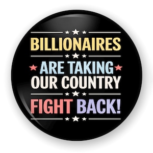 May include: A black button with the text "BILLIONAIRES ARE TAKING OUR COUNTRY FIGHT BACK!" in white, yellow, blue, and red. The button has a glossy finish and star accents.