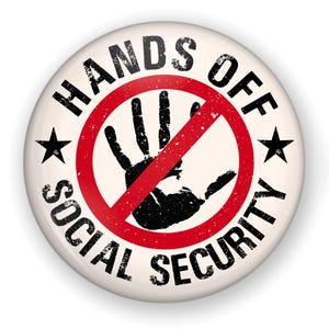 May include: A round, cream-colored button with the words "HANDS OFF SOCIAL SECURITY" in black, distressed font. A black handprint is crossed out by a red circle and line. Two black stars flank the text.