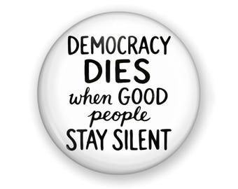 Resist Button Or Magnet: Democracy Dies When Good People Stay Silent PROTEST BUTTON