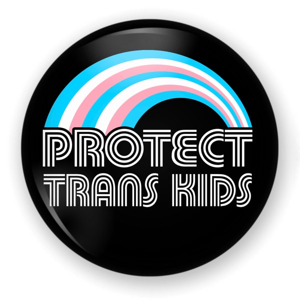 Protect Trans Kids Button or Magnet, Protect Trans Lives Pin, Trans Button, Trans Pin, Trans Magnet, Trans Lives Matter,  Protect Trans Kids