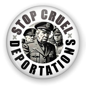 May include: A black and white button with the text "STOP CRUEL DEPORTATIONS" in a circle around a photo of a group of men in military uniforms. The man in the center of the photo is wearing a hat with a badge.