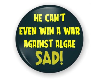 Anti-Trump Button Or Magnet, Trump is a Loser, He Can’t Even Win a War Against Algae!  Funny Protest Button, Protest Pin