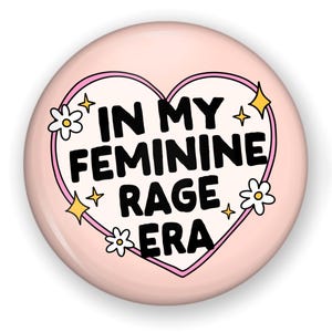 In My Feminine Rage Era Button Or Magnet, Anti-Trump Button, Stop Project 2025, Pro Choice Button, Protest Button, Pro Roe, Anti Trump, 4B