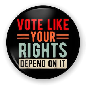 May include: A black button with the text "Vote Like Your Rights Depend On It" in red, orange, and green.