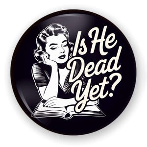 Anti-Trump Button or Magnet, Is He Dead Yet?, Anti Trump Humor, Anti Trump Pin, Fridge Magnet, Anti Trump Snark Button, Is He Dead Yet Pin