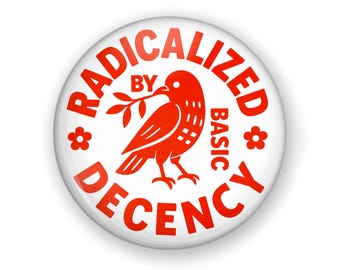 Radicalized by Basic Decency Button Or Magnet, Resist Protest Pin, Human Rights!