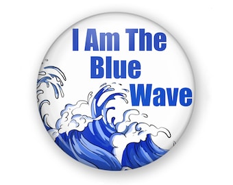 I Am the Blue Wave Democrat Button or Fridge Magnet, VOTE BLUE Pin Back Button