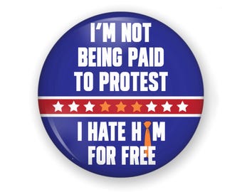 Large 2.25” Unpaid Protester Button or Magnet: I’m Not Being Paid to Protest I Hate Him for Free, Protest Button, Protest Pin