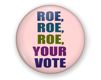 Roe Roe Roe Your Vote Button or Magnet, Right to Chose Button, Pro Roe, Vote Democrat, Women’s Rights, Right to Chose Pin, Protest Button