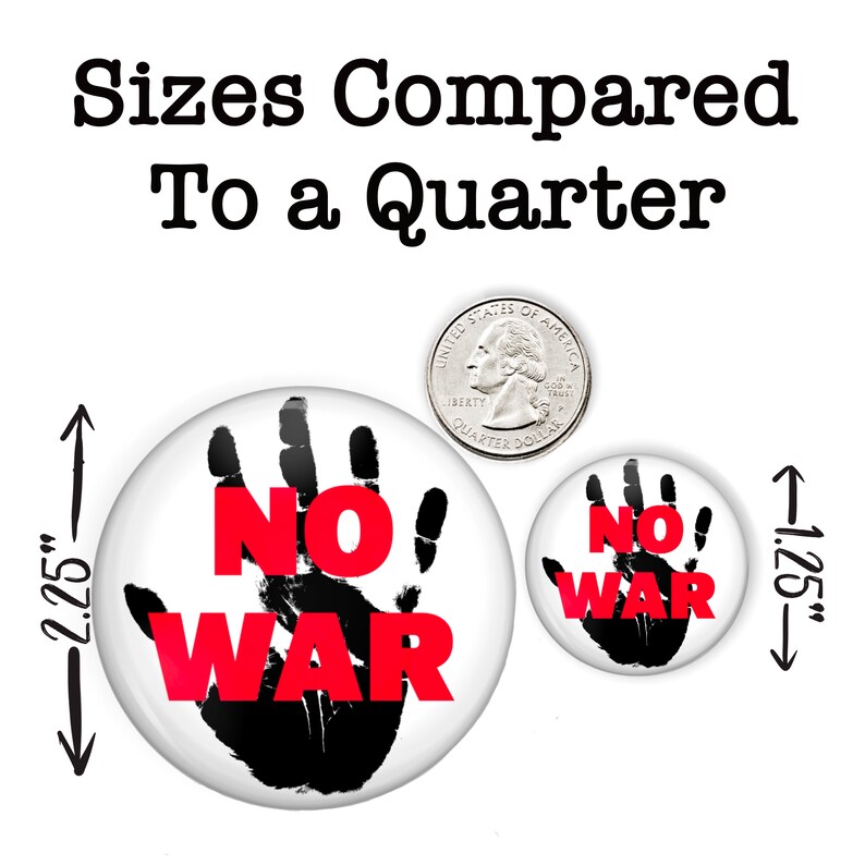 May include: Two round buttons with a black handprint and the words "NO! WAR" in red. The buttons are shown next to a US quarter to show their size. The larger button is 2.25 inches in diameter and the smaller button is 1.25 inches in diameter.