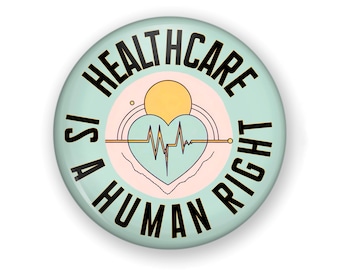 Healthcare Button Or Fridge Magnet 1.25” or 2.25”, Protest Button to Fight for Our Rights!