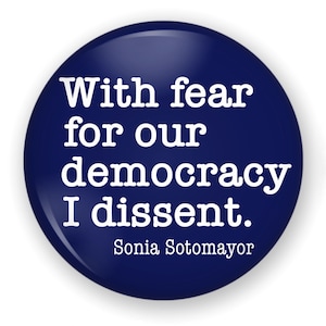 With Fear for Our Democracy I Dissent, Sonia Sotomayor, SCOTUS, Protest Pin, Get Out the Vote, Save Our Democracy, Trump Autocrat Dictator