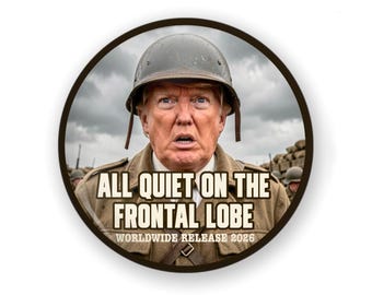 Large All Quiet on the Frontal Lobe Button Or Magnet: Funny Anti-Trump Pin….Fun to Gift ;)