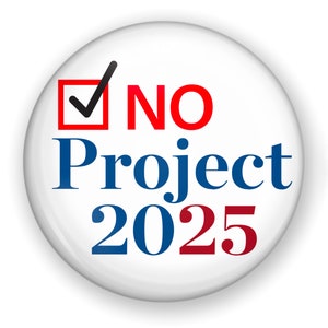 NO Project 2025 Button or Magnet, Stop Project 2025, Project 2025 is Dangerous, No Project 2025 Pin, Stop Project 2025 Button, Vote Democrat