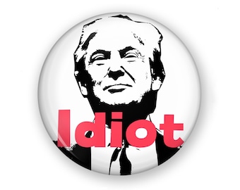 Trump Is an Idiot Button or Magnet, Trump Idiot Pin, Trump is an Idiot, Trump Idiot Pin Back Button or Magnet, Anti Trump Button or Magnet