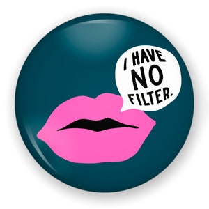 May include: A teal blue button with a pink pair of lips and a white speech bubble that says "I have no filter."